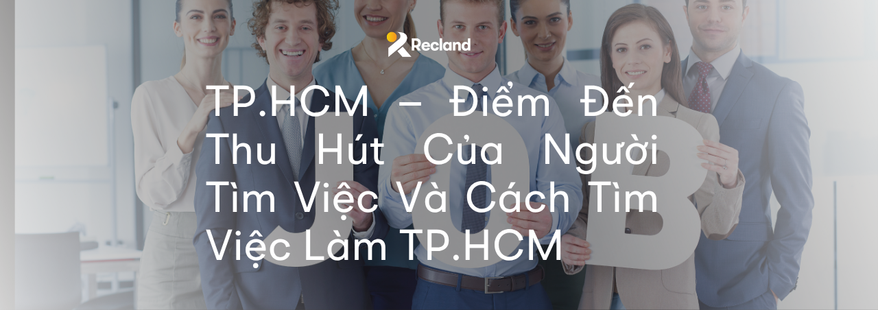 TP.HCM – Điểm Đến Thu Hút Của Người Tìm Việc Và Cách Tìm Việc Làm TP.HCM