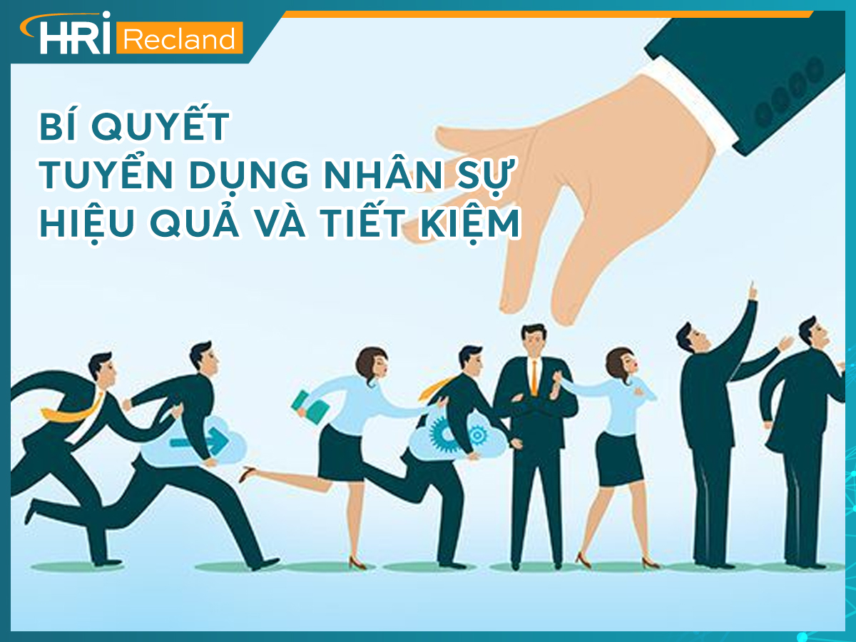 BẬT MÍ BÍ QUYẾT ĐỂ TUYỂN DỤNG NHÂN SỰ HIỆU QUẢ VÀ TIẾT KIỆM