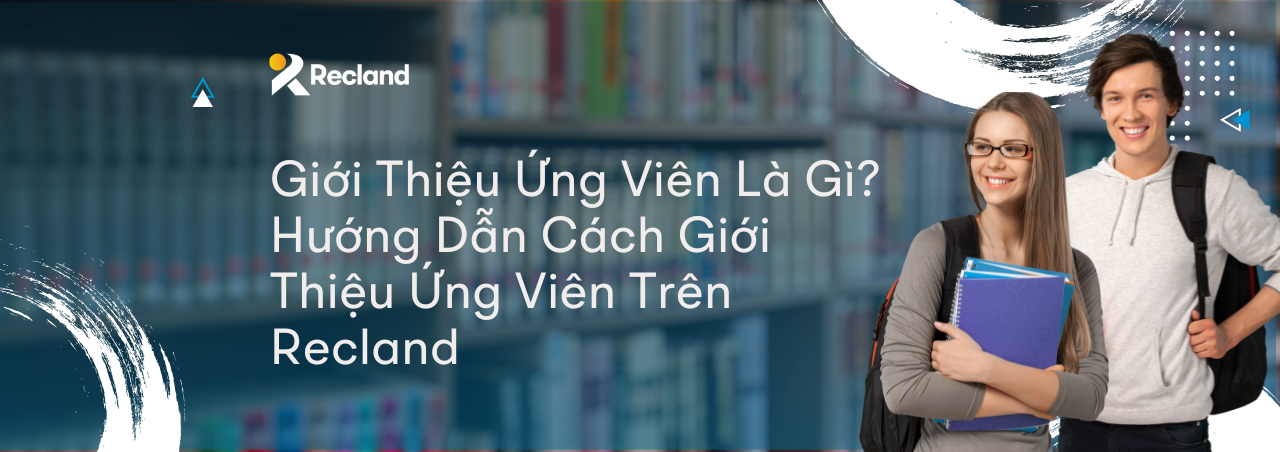 Giới Thiệu Ứng Viên Là Gì? Hướng Dẫn Cách Giới Thiệu Ứng Viên Trên Recland