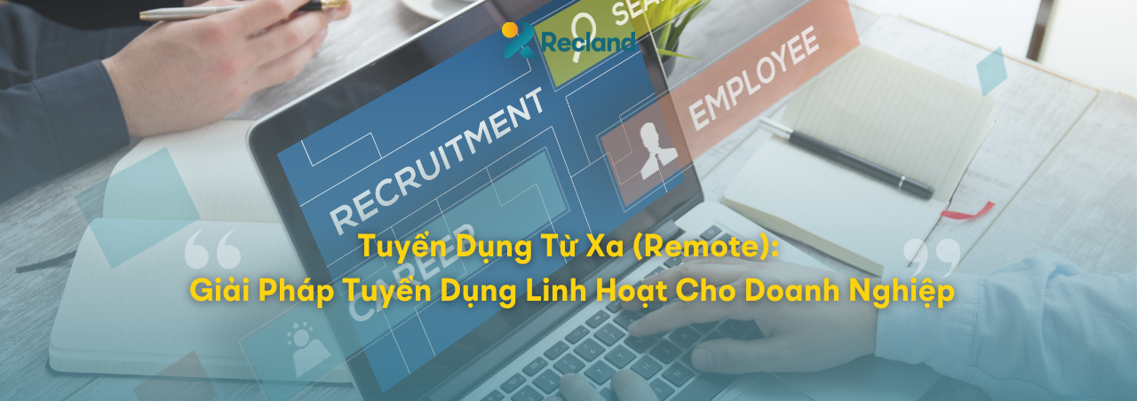 Tuyển Dụng Từ Xa (Remote): Giải Pháp Tuyển Dụng Linh Hoạt Cho Doanh Nghiệp