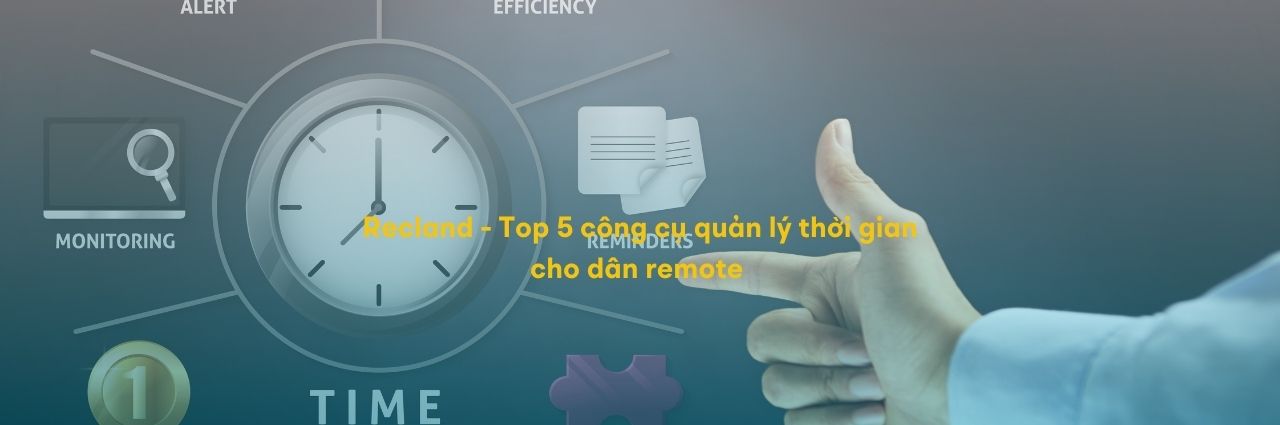 Recland - Top 5 công cụ quản lý thời gian cho dân remote