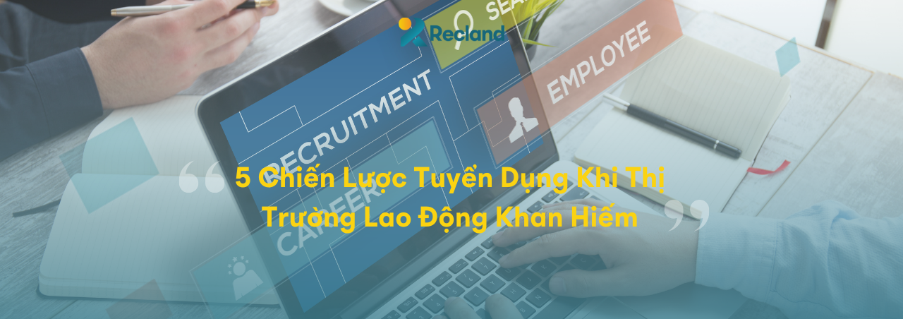 5 Chiến Lược Tuyển Dụng Khi Thị Trường Lao Động Khan Hiếm