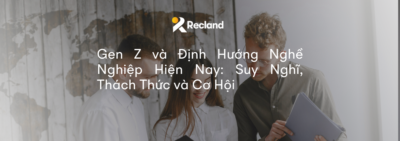 Gen Z và Định Hướng Nghề Nghiệp Hiện Nay: Suy Nghĩ, Thách Thức và Cơ Hội