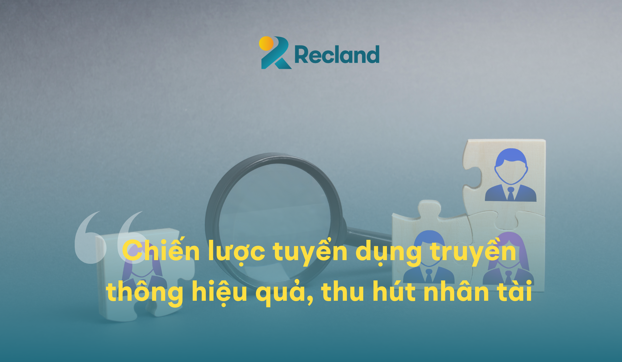 Chiến lược tuyển dụng truyền thông hiệu quả, thu hút nhân tài