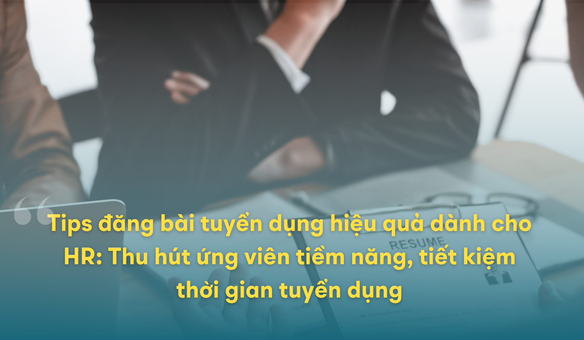 Tips đăng bài tuyển dụng hiệu quả dành cho HR: Thu hút ứng viên tiềm năng, tiết kiệm thời gian tuyển dụng