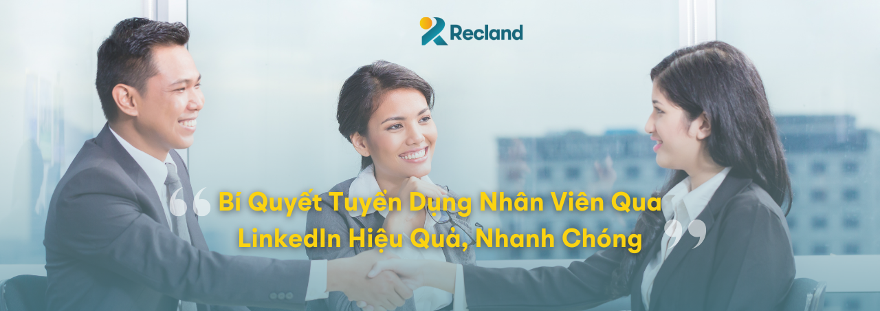 Bí Quyết Tuyển Dụng Nhân Viên Qua LinkedIn Hiệu Quả, Nhanh Chóng