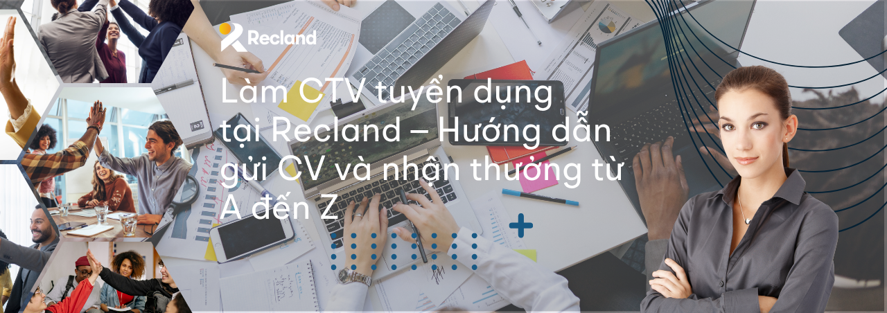 Làm CTV tuyển dụng tại Recland – Hướng dẫn gửi CV và nhận thưởng từ A đến Z