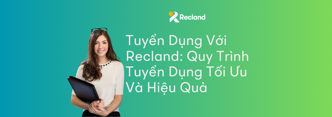 Recland  – Quy Trình Tuyển Dụng Tối Ưu Và Hiệu Quả