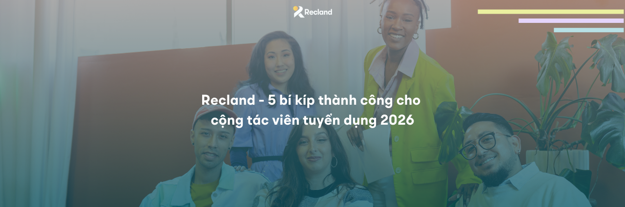 Recland – 5 bí kíp thành công cho cộng tác viên tuyển dụng 2026