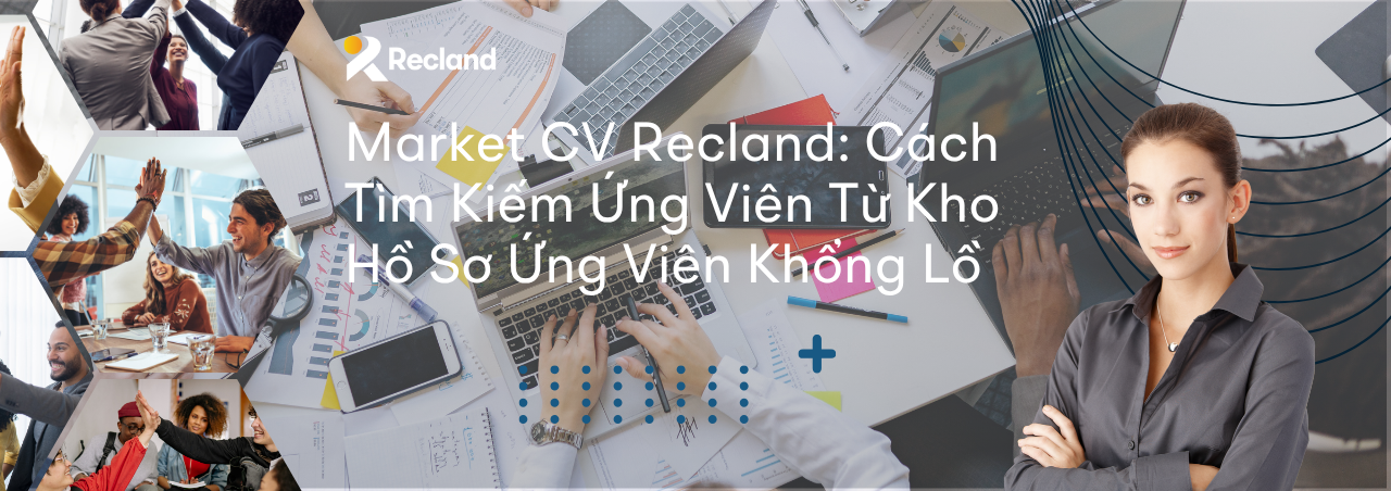 Market CV Recland: Cách Tìm Kiếm Ứng Viên Từ Kho Hồ Sơ Ứng Viên Khổng Lồ