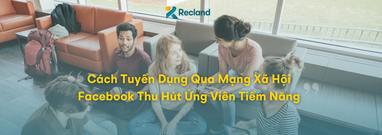 Cách Tuyển Dụng Qua Mạng Xã Hội Facebook Thu Hút Ứng Viên Tiềm Năng