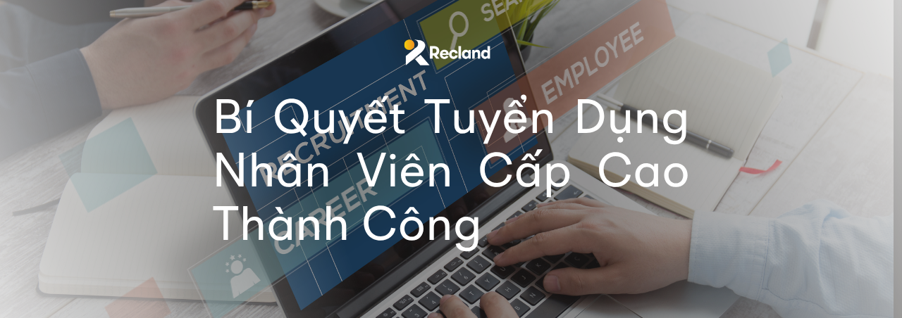 Bí Quyết Tuyển Dụng Nhân Viên Cấp Cao Thành Công
