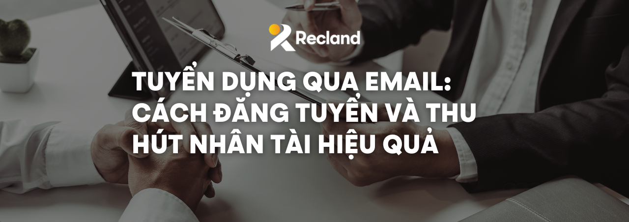 TUYỂN DỤNG QUA EMAIL: CÁCH ĐĂNG TUYỂN VÀ THU HÚT NHÂN TÀI HIỆU QUẢ