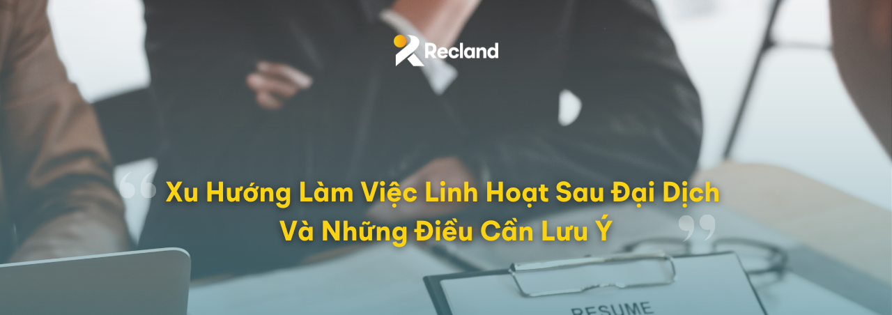 Xu Hướng Làm Việc Linh Hoạt Sau Đại Dịch Và Những Điều Cần Lưu Ý